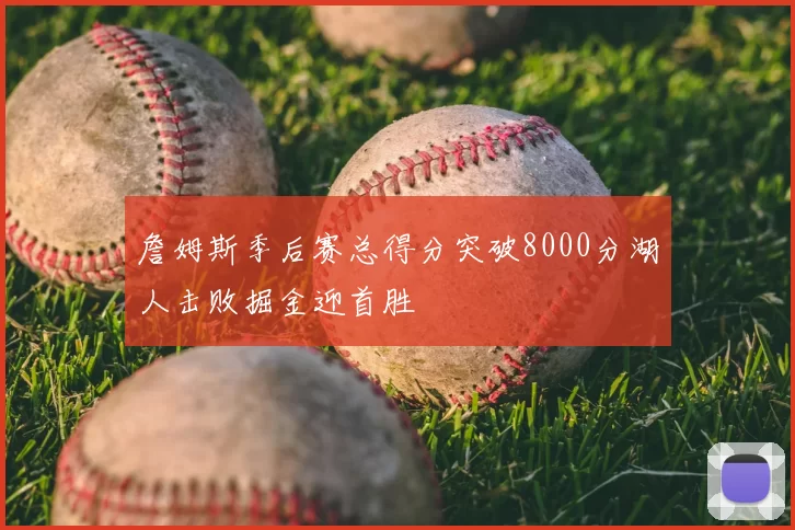 詹姆斯季后赛总得分突破8000分湖人击败掘金迎首胜