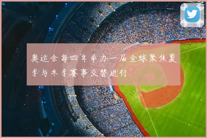 奥运会每四年举办一届全球聚焦夏季与冬季赛事交替进行