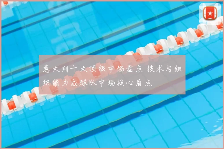 意大利十大顶级中场盘点 技术与组织能力成球队中场核心看点