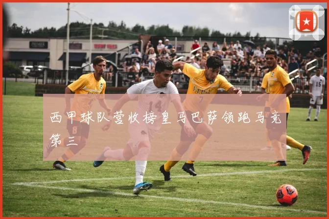 西甲球队营收榜皇马巴萨领跑马竞第三