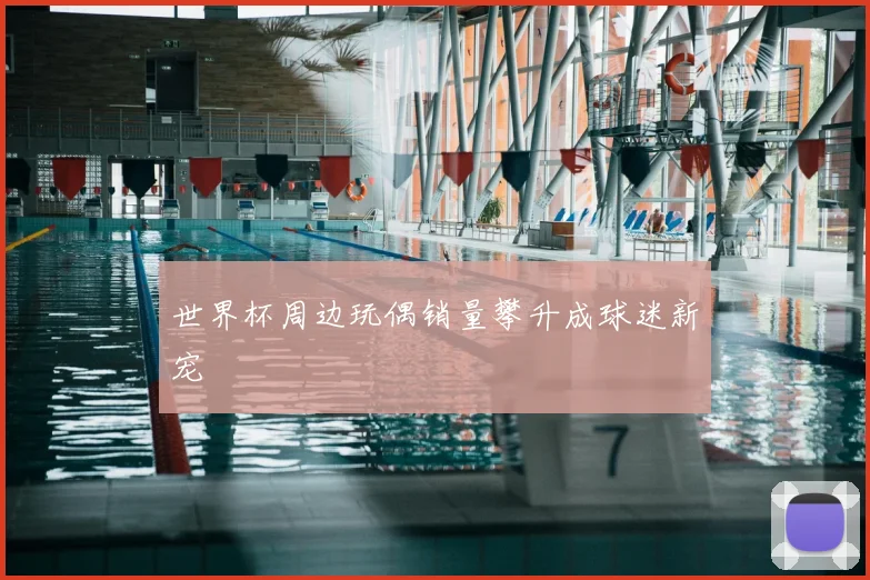 世界杯周边玩偶销量攀升成球迷新宠