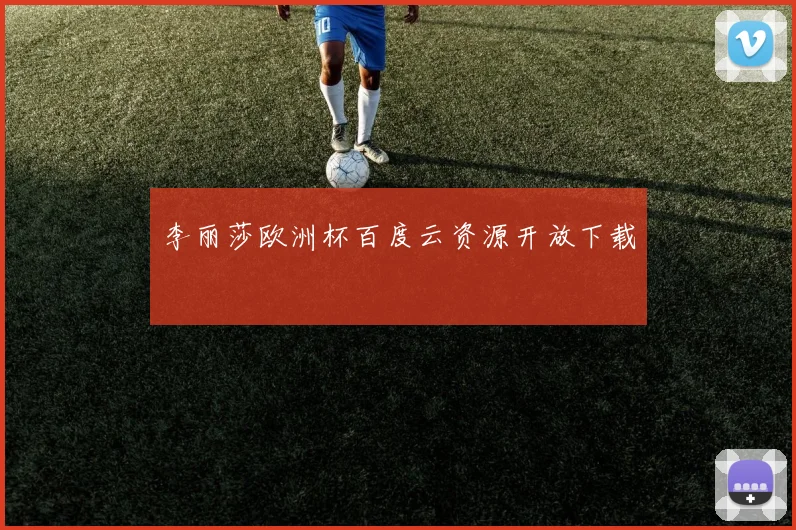 李丽莎欧洲杯百度云资源开放下载
